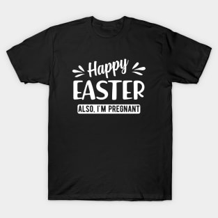 Pregnancy - Happy Easter also I'm pregnant T-Shirt